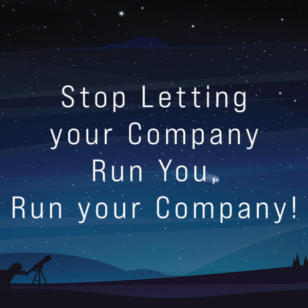 Stop Letting your Company Run You, Run your Company!