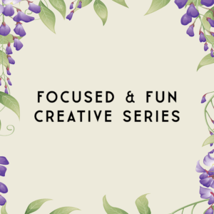 Focused & Fun Creative Series