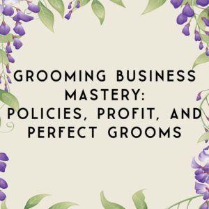 Grooming Business Mastery: Policies, Profit, and Perfect Grooms