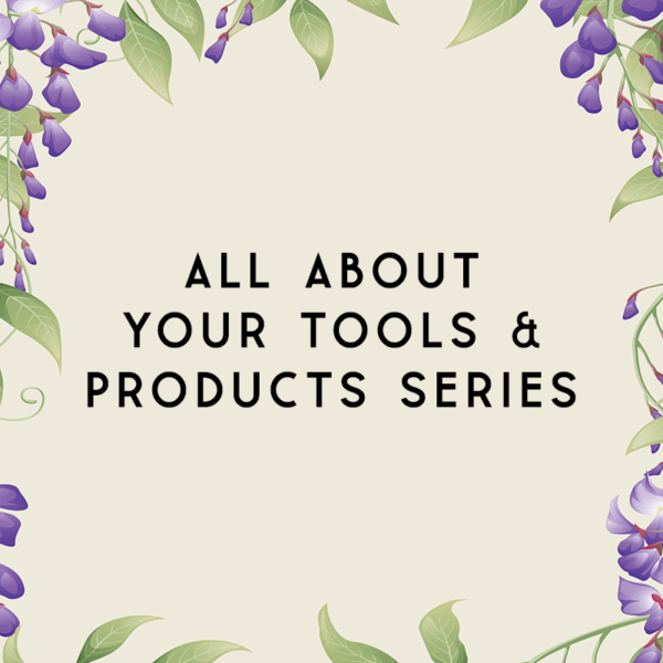 All About Your Tools & Products Series