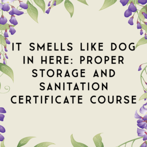 It Smells Like Dog in Here: Proper Storage and Sanitation Certificate Course