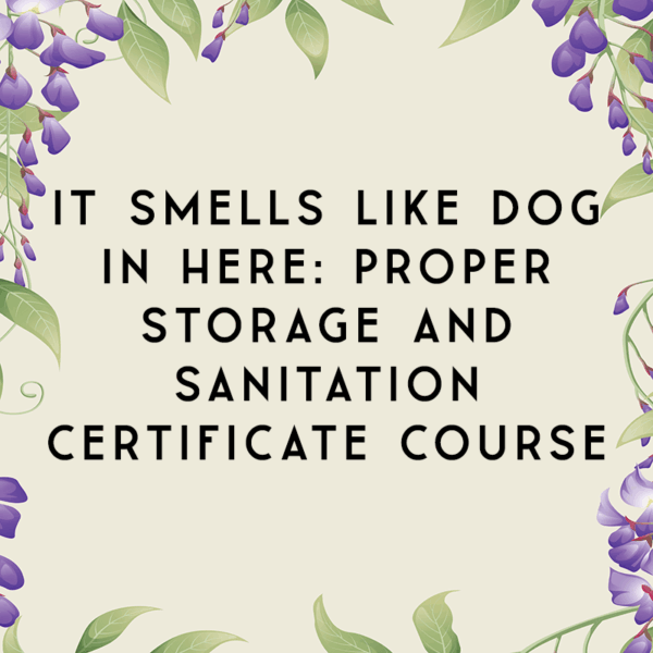 It Smells Like Dog in Here: Proper Storage and Sanitation Certificate Course